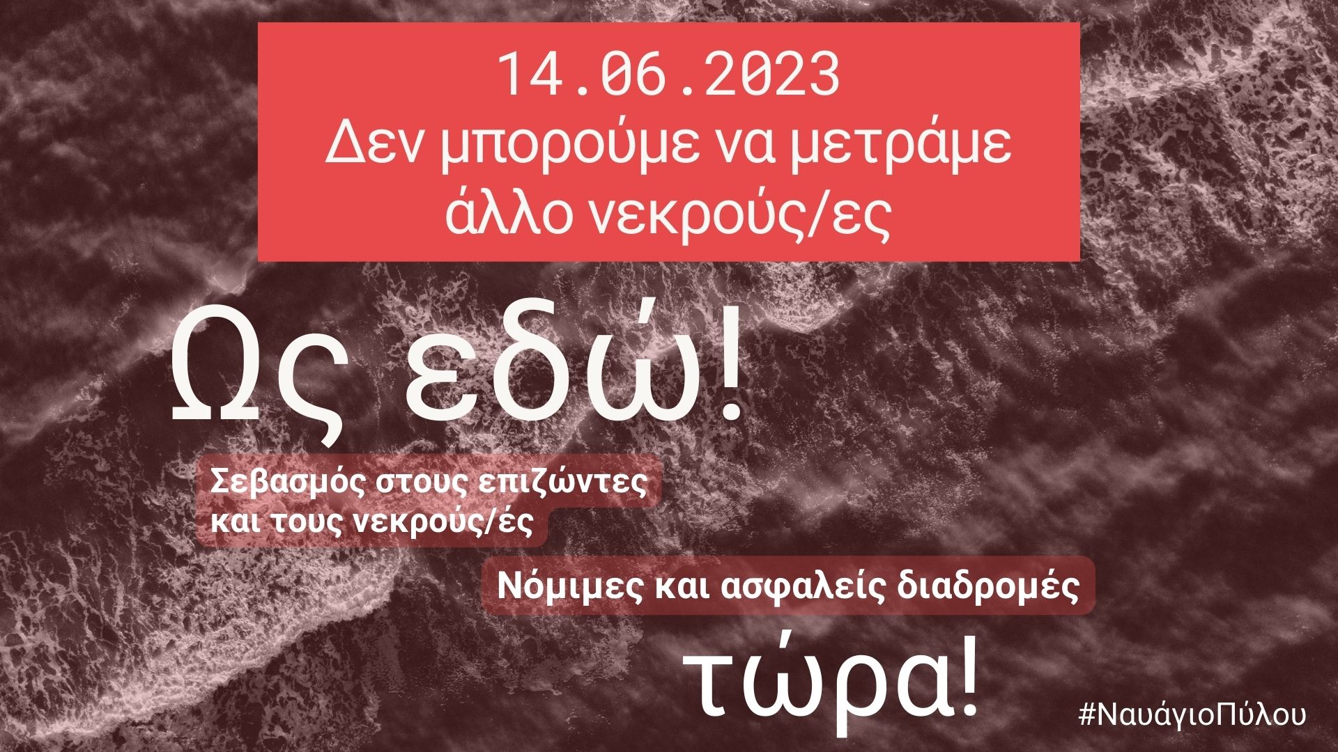 Ως εδώ! Σεβασμός στους επιζώντες και τους νεκρούς/ές. Νόμιμες και ασφαλείς διαδρομές τώρα!